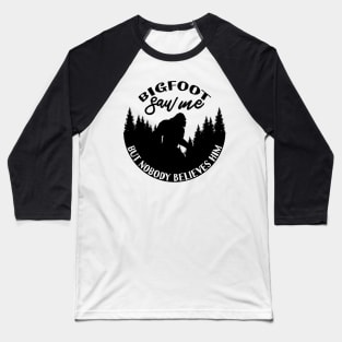 Bigfoot Saw Me But Nobody Believes Him Baseball T-Shirt